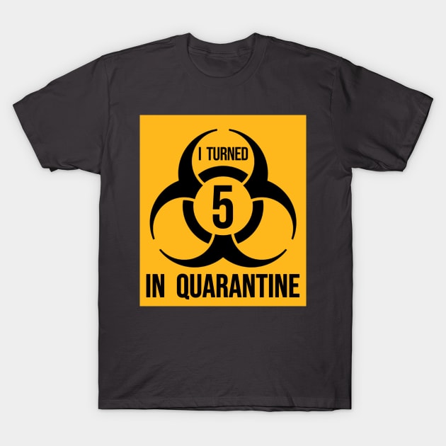 I turned 5 in Quarantine - Biohazard Edition T-Shirt by ArtHQ